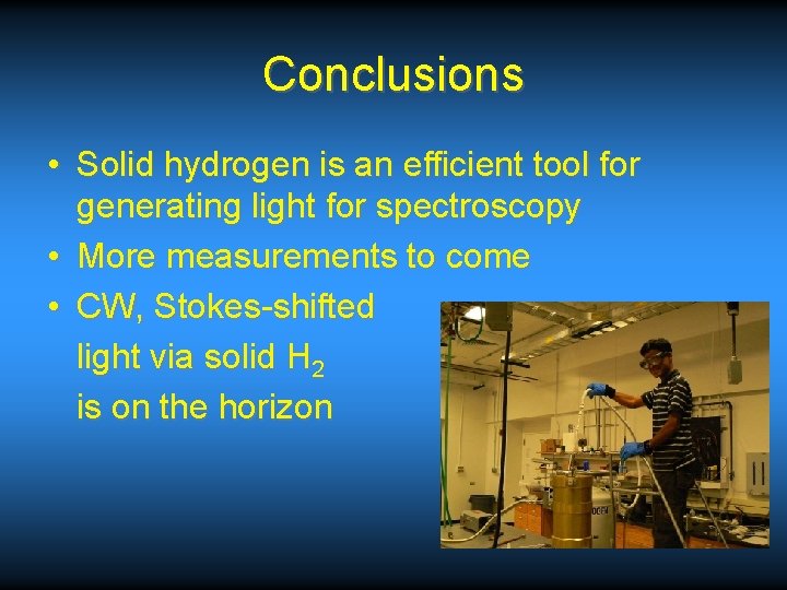 Conclusions • Solid hydrogen is an efficient tool for generating light for spectroscopy •