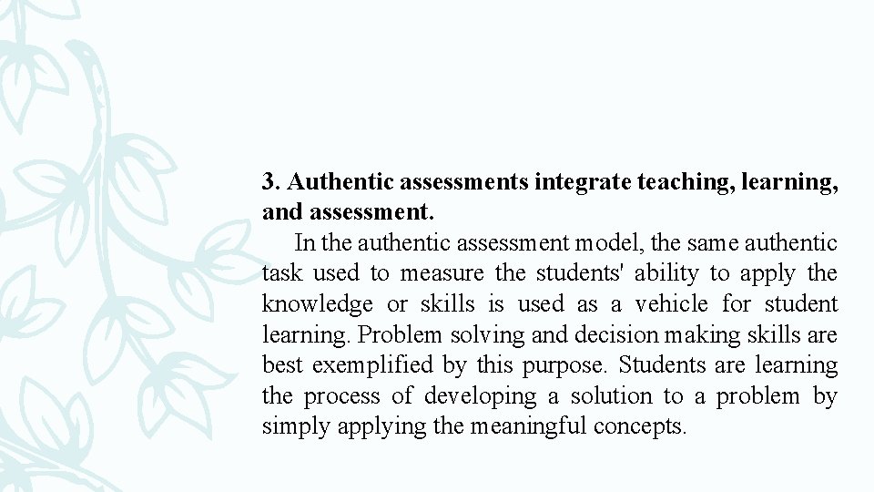 3. Authentic assessments integrate teaching, learning, and assessment. In the authentic assessment model, the