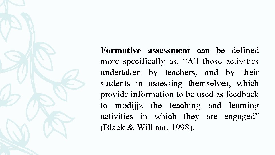 Formative assessment can be defined more specifically as, “All those activities undertaken by teachers,