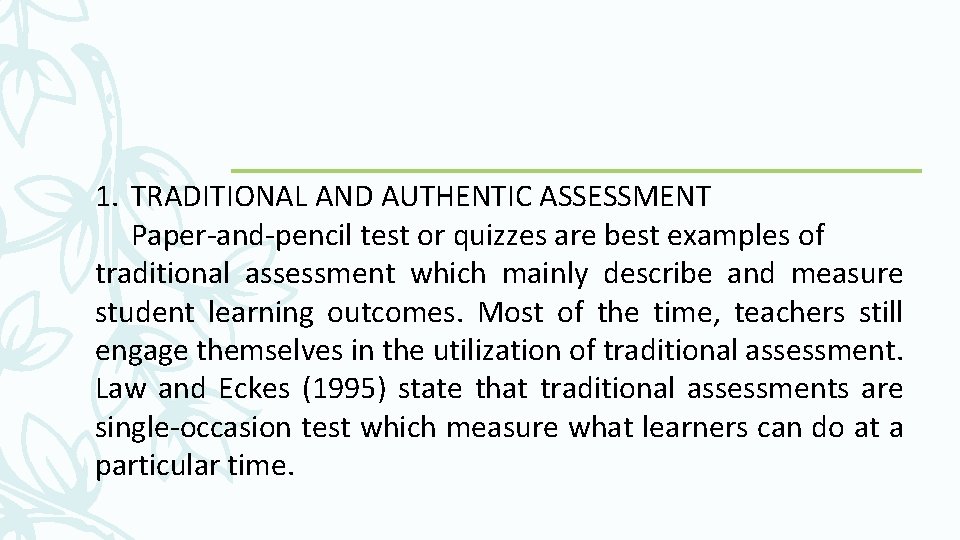 1. TRADITIONAL AND AUTHENTIC ASSESSMENT Paper-and-pencil test or quizzes are best examples of traditional