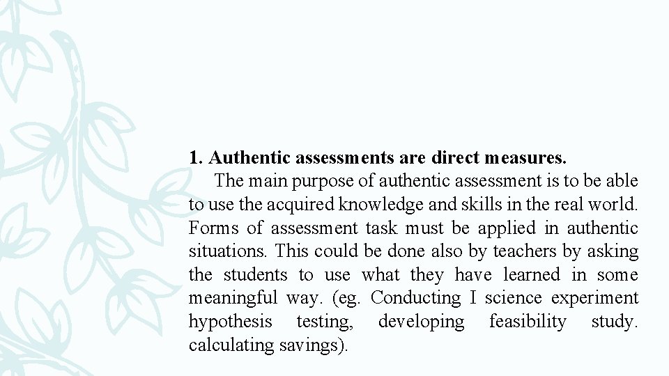 1. Authentic assessments are direct measures. The main purpose of authentic assessment is to
