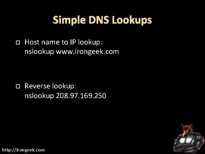 Simple DNS Lookups Host name to IP lookup: nslookup www. irongeek. com Reverse lookup: