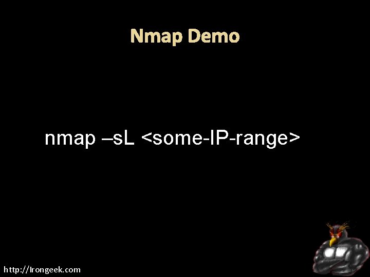 Nmap Demo nmap –s. L <some-IP-range> http: //Irongeek. com 