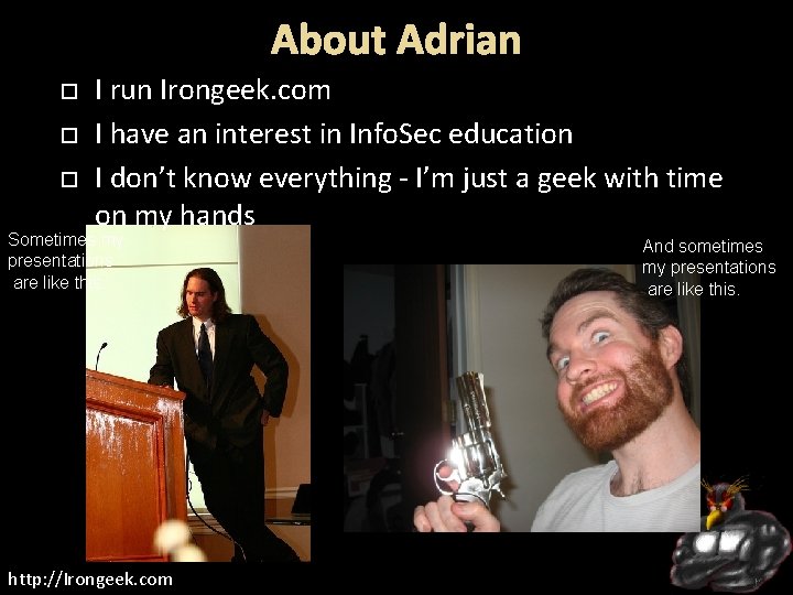 About Adrian I run Irongeek. com I have an interest in Info. Sec education