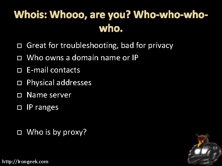 Whois: Whooo, are you? Who-whowho. Great for troubleshooting, bad for privacy Who owns a