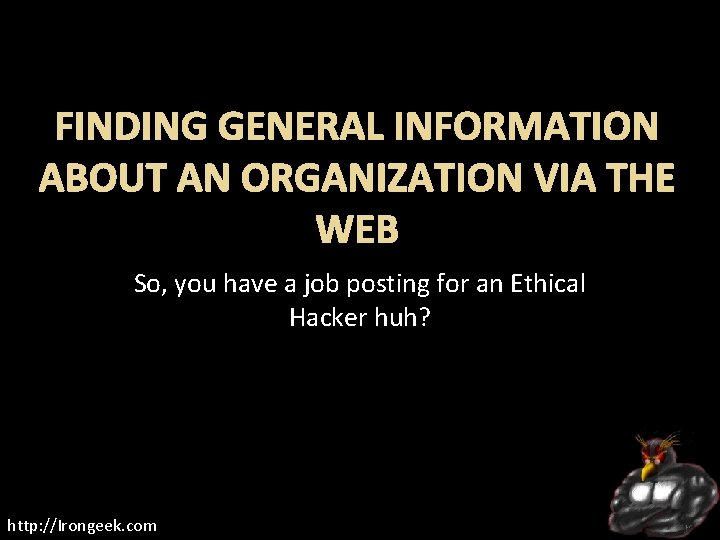 FINDING GENERAL INFORMATION ABOUT AN ORGANIZATION VIA THE WEB So, you have a job