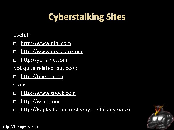 Cyberstalking Sites Useful: http: //www. pipl. com http: //www. peekyou. com http: //yoname. com