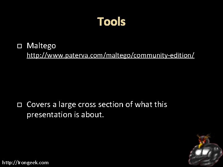 Tools Maltego http: //www. paterva. com/maltego/community-edition/ Covers a large cross section of what this