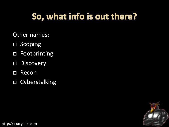 So, what info is out there? Other names: Scoping Footprinting Discovery Recon Cyberstalking http: