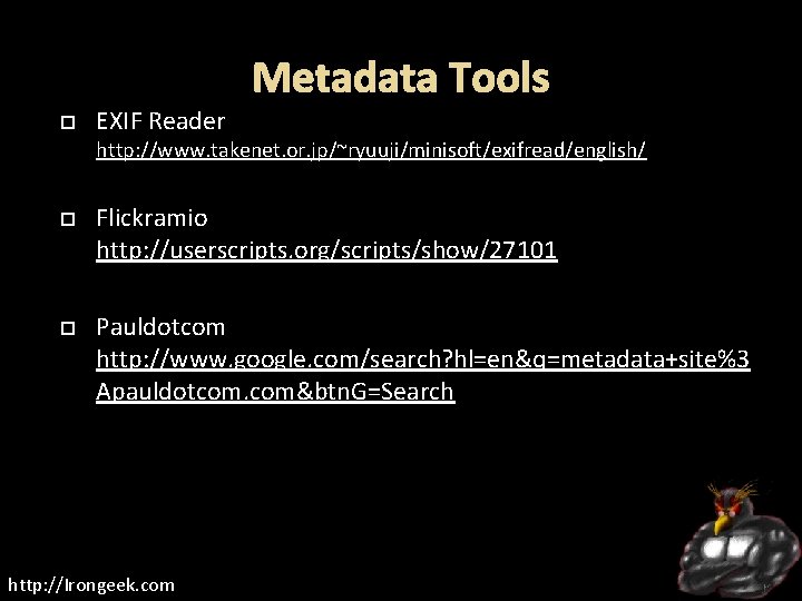 Metadata Tools EXIF Reader http: //www. takenet. or. jp/~ryuuji/minisoft/exifread/english/ Flickramio http: //userscripts. org/scripts/show/27101 Pauldotcom