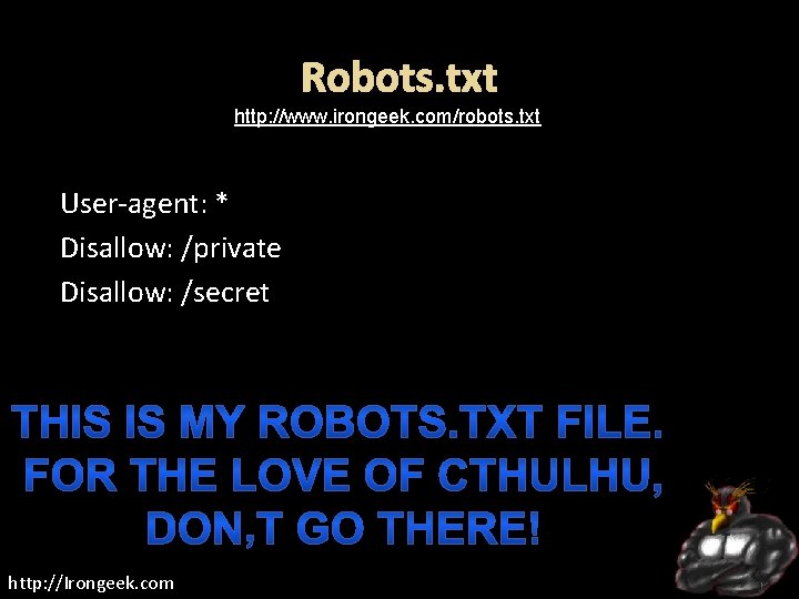 Robots. txt http: //www. irongeek. com/robots. txt User-agent: * Disallow: /private Disallow: /secret http: