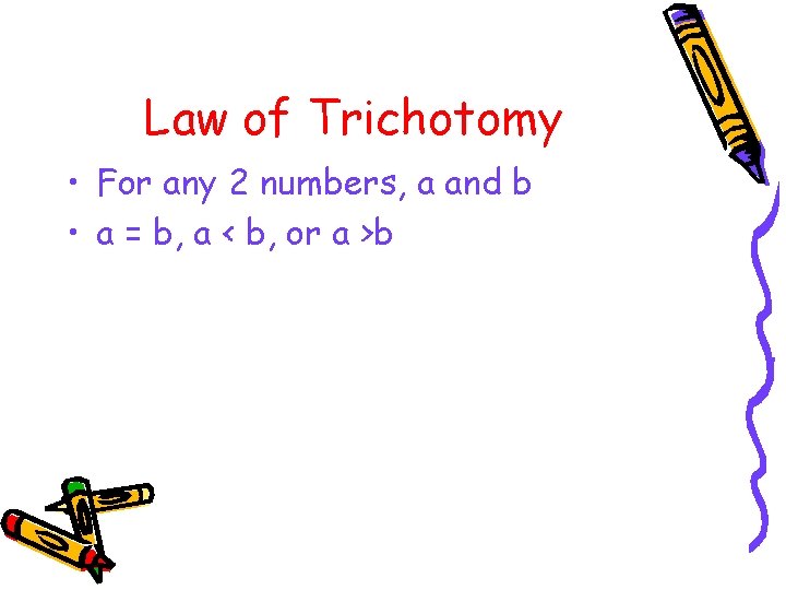Law of Trichotomy • For any 2 numbers, a and b • a =