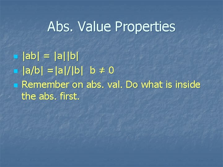 Abs. Value Properties n n n |ab| = |a||b| |a/b| =|a|/|b| b ≠ 0