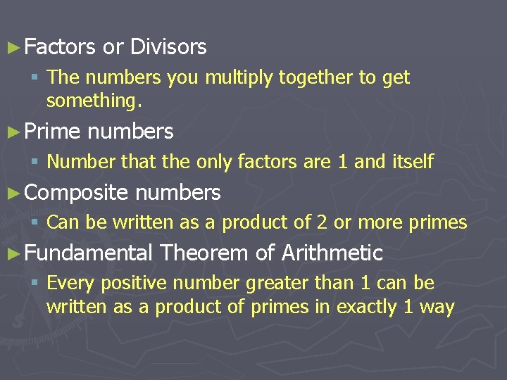 ► Factors or Divisors § The numbers you multiply together to get something. ►