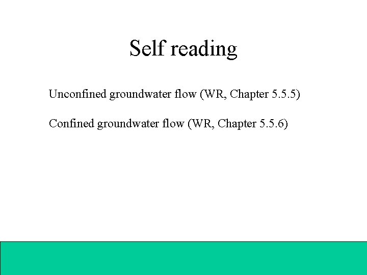 Self reading Unconfined groundwater flow (WR, Chapter 5. 5. 5) Confined groundwater flow (WR,