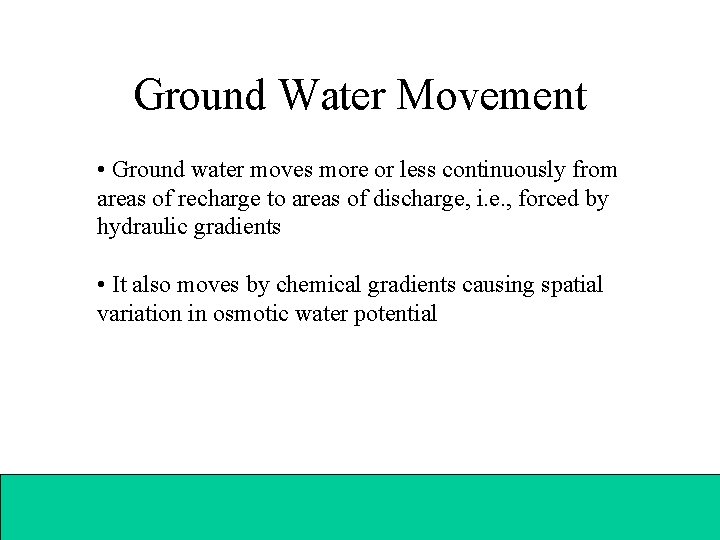 Ground Water Movement • Ground water moves more or less continuously from areas of