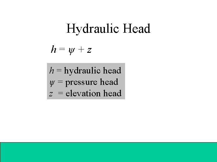 Hydraulic Head h=ψ+z h = hydraulic head ψ = pressure head z = elevation