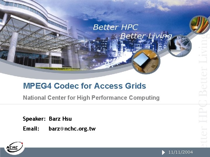 MPEG 4 Codec for Access Grids National Center for High Performance Computing Speaker: Barz