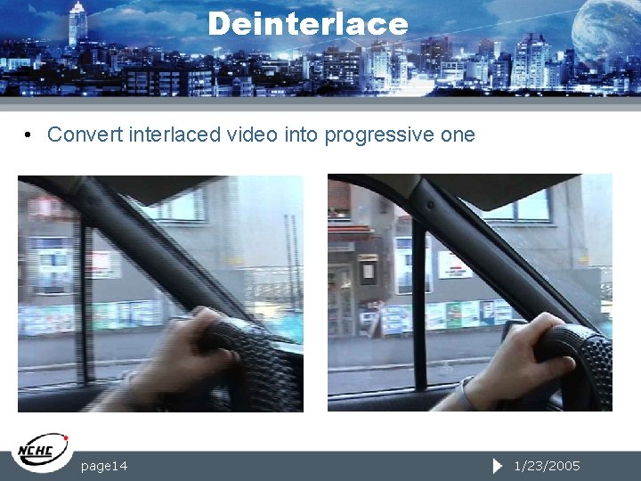 Deinterlace • Convert interlaced video into progressive one page 14 1/23/2005 