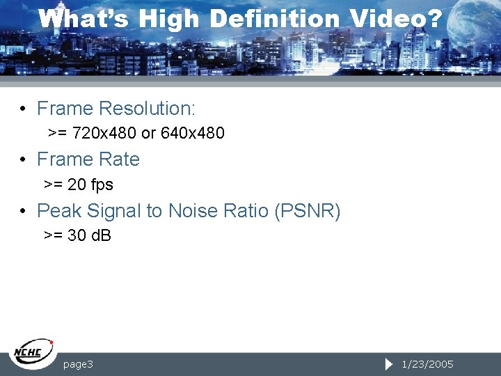 What’s High Definition Video? • Frame Resolution: >= 720 x 480 or 640 x