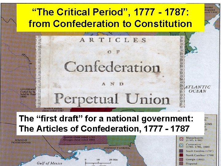 “The Critical Period”, 1777 - 1787: from Confederation to Constitution The “first draft” for