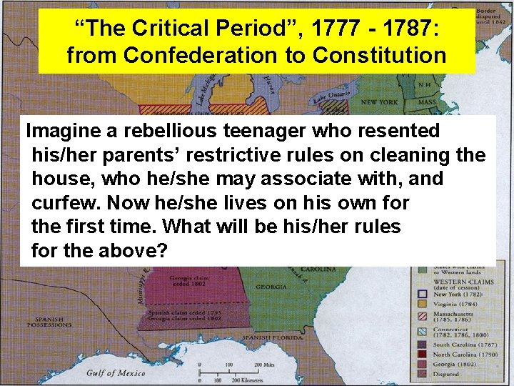 “The Critical Period”, 1777 - 1787: from Confederation to Constitution Imagine a rebellious teenager