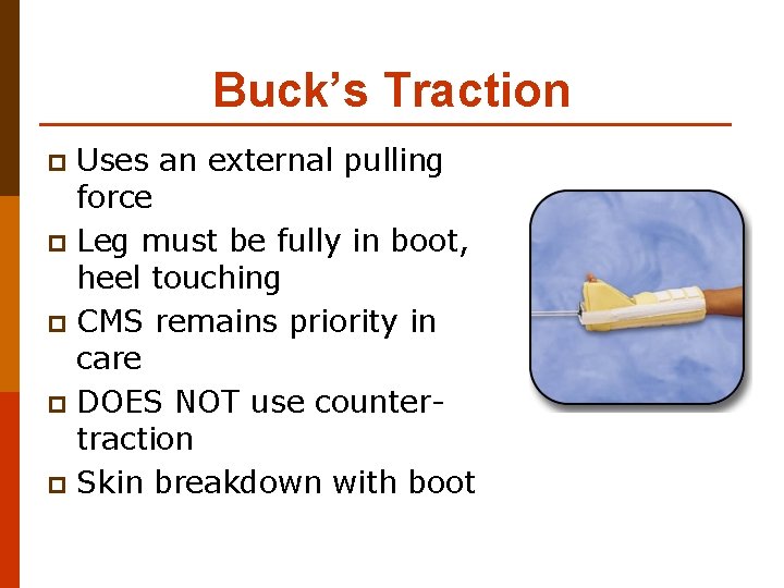 Buck’s Traction Uses an external pulling force p Leg must be fully in boot,