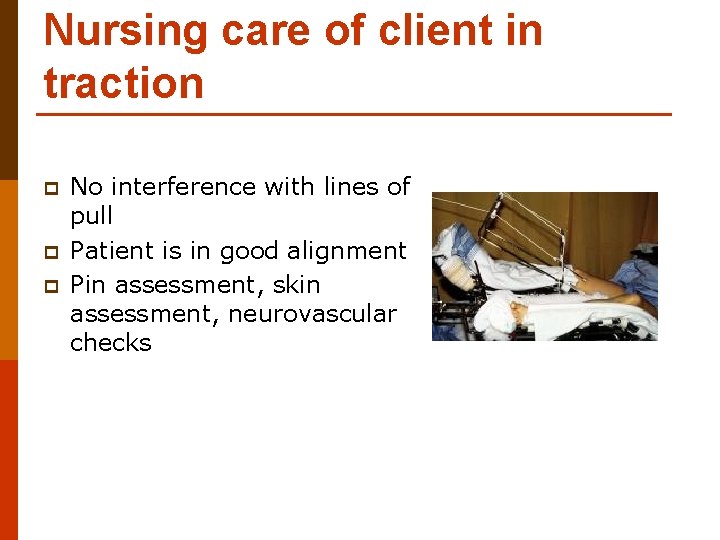 Nursing care of client in traction p p p No interference with lines of