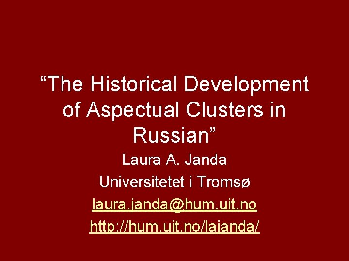 “The Historical Development of Aspectual Clusters in Russian” Laura A. Janda Universitetet i Tromsø