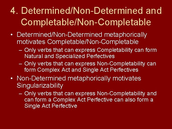 4. Determined/Non-Determined and Completable/Non-Completable • Determined/Non-Determined metaphorically motivates Completable/Non-Completable – Only verbs that can