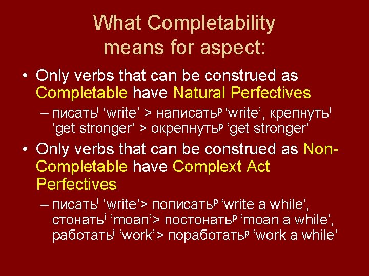 What Completability means for aspect: • Only verbs that can be construed as Completable