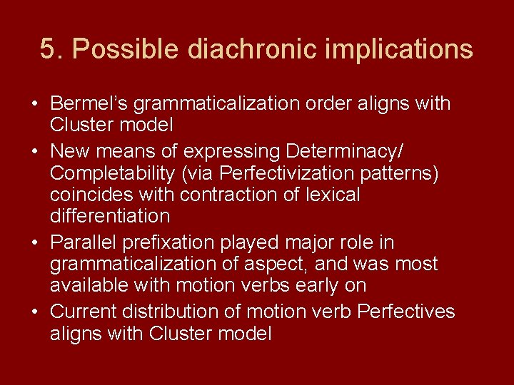 5. Possible diachronic implications • Bermel’s grammaticalization order aligns with Cluster model • New