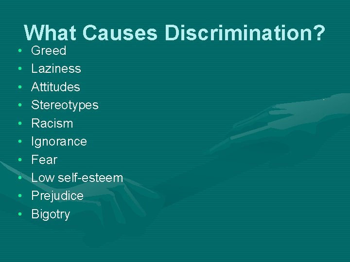  • • • What Causes Discrimination? Greed Laziness Attitudes Stereotypes Racism Ignorance Fear