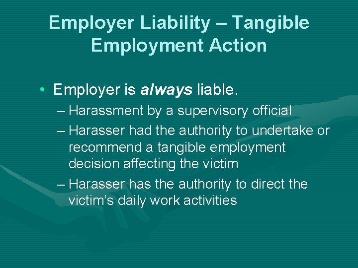 Employer Liability – Tangible Employment Action • Employer is always liable. – Harassment by