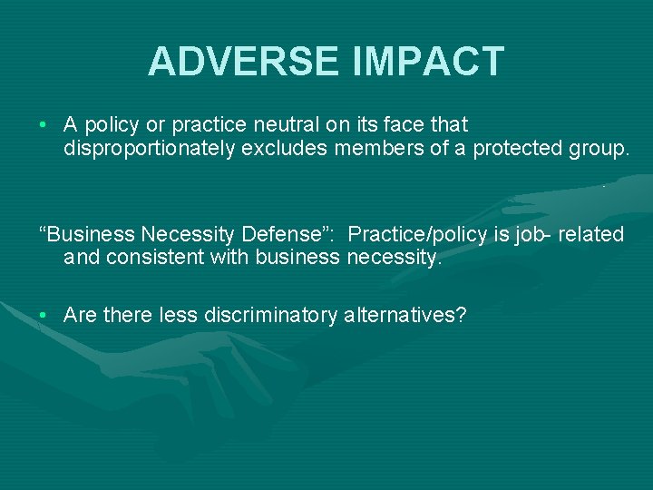 ADVERSE IMPACT • A policy or practice neutral on its face that disproportionately excludes