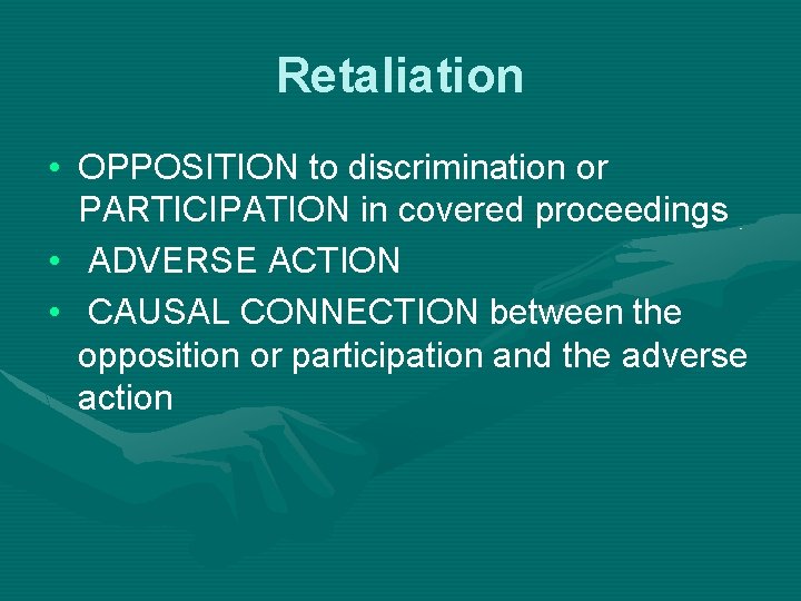 Retaliation • OPPOSITION to discrimination or PARTICIPATION in covered proceedings • ADVERSE ACTION •