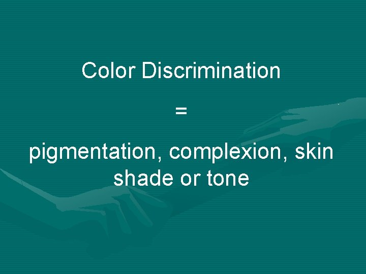 Color Discrimination = pigmentation, complexion, skin shade or tone 