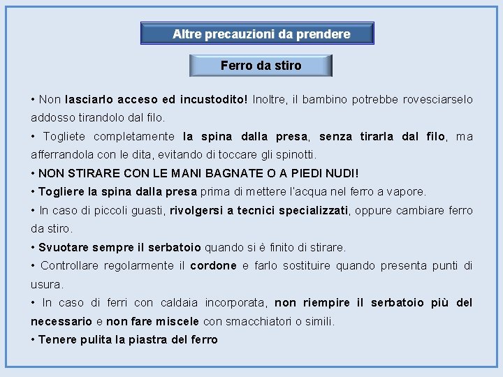 Altre precauzioni da prendere Ferro da stiro • Non lasciarlo acceso ed incustodito! Inoltre,