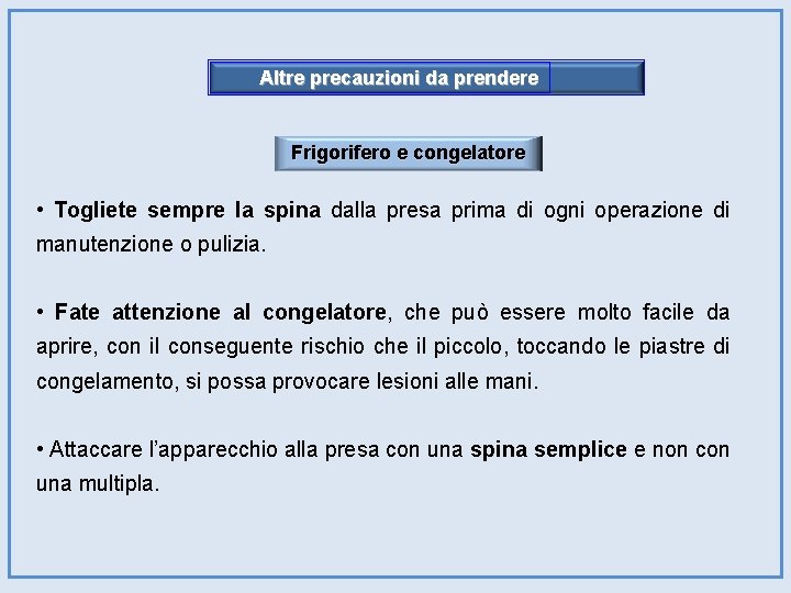 Altre precauzioni da prendere Frigorifero e congelatore • Togliete sempre la spina dalla presa