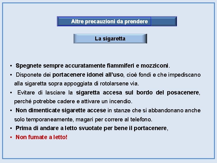 Altre precauzioni da prendere La sigaretta • Spegnete sempre accuratamente fiammiferi e mozziconi. •