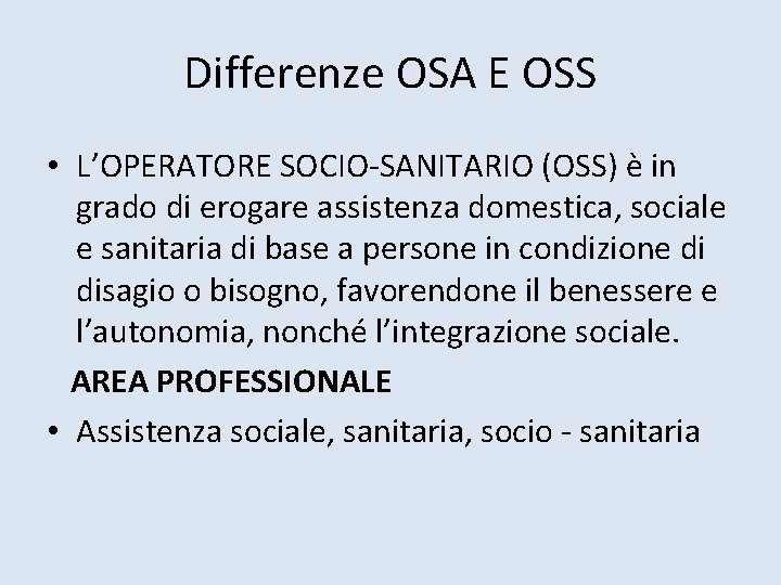 Differenze OSA E OSS • L’OPERATORE SOCIO-SANITARIO (OSS) è in grado di erogare assistenza