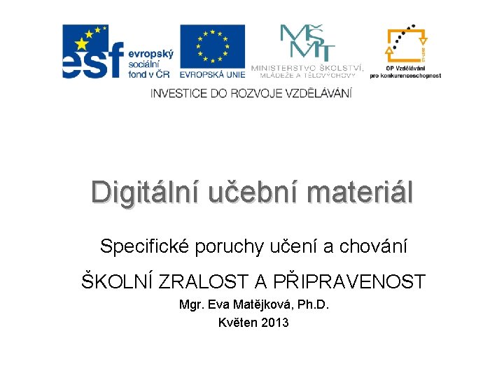 Digitální učební materiál Specifické poruchy učení a chování ŠKOLNÍ ZRALOST A PŘIPRAVENOST Mgr. Eva