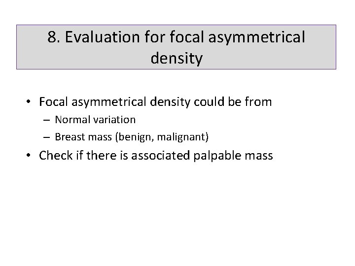 8. Evaluation for focal asymmetrical density • Focal asymmetrical density could be from –