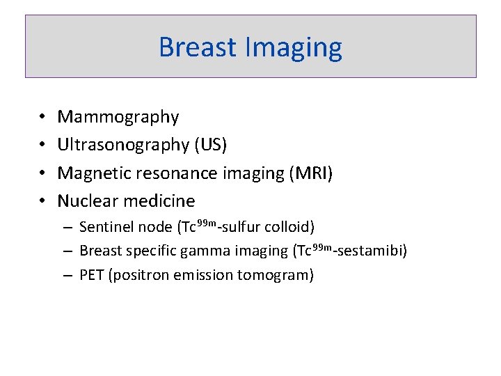 Breast Imaging • • Mammography Ultrasonography (US) Magnetic resonance imaging (MRI) Nuclear medicine –