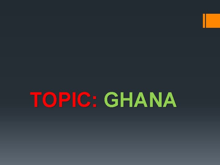 TOPIC: GHANA 