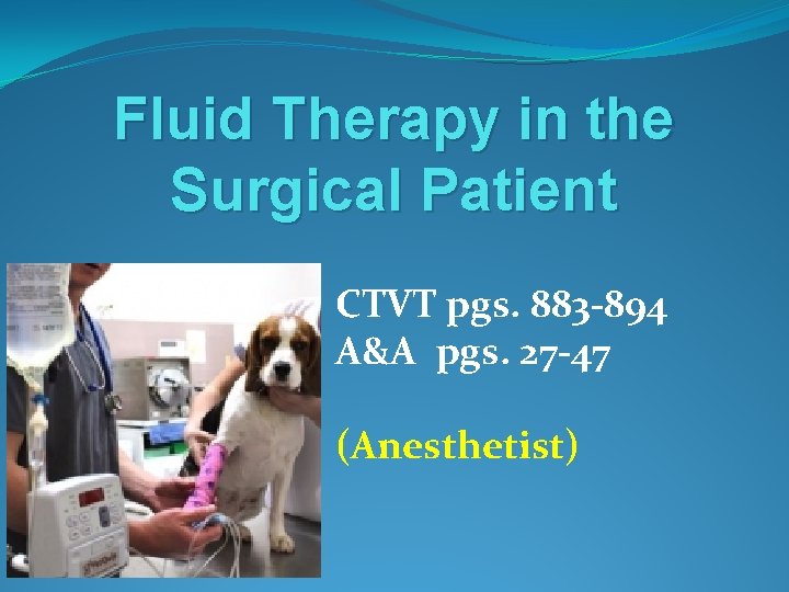 Fluid Therapy in the Surgical Patient CTVT pgs. 883 -894 A&A pgs. 27 -47