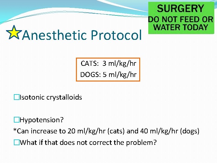 Anesthetic Protocol CATS: 3 ml/kg/hr DOGS: 5 ml/kg/hr �Isotonic crystalloids �Hypotension? *Can increase to