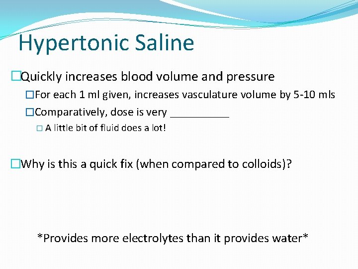 Hypertonic Saline �Quickly increases blood volume and pressure �For each 1 ml given, increases