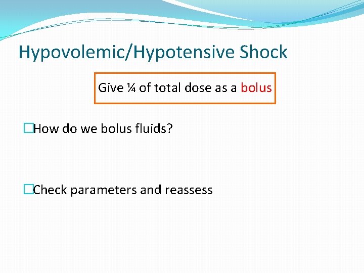 Hypovolemic/Hypotensive Shock Give ¼ of total dose as a bolus �How do we bolus