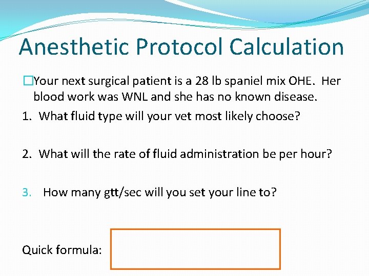 Anesthetic Protocol Calculation �Your next surgical patient is a 28 lb spaniel mix OHE.